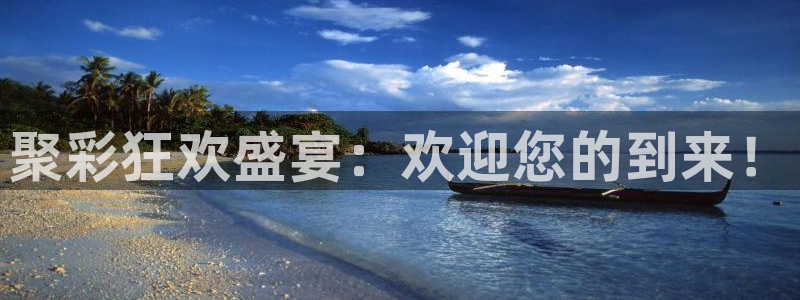 凯发天生赢家：聚彩狂欢盛宴：欢迎您的到来！