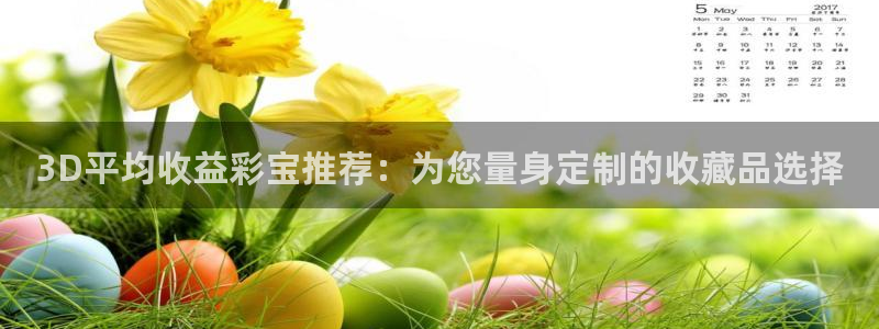 k8凯发·国际：3D平均收益彩宝推荐：为您量身定制的收藏品选择